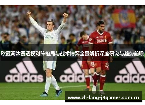 欧冠淘汰赛透视对阵格局与战术博弈全景解析深度研究与趋势前瞻